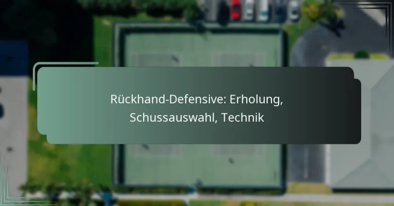 Rückhand-Defensive: Erholung, Schussauswahl, Technik