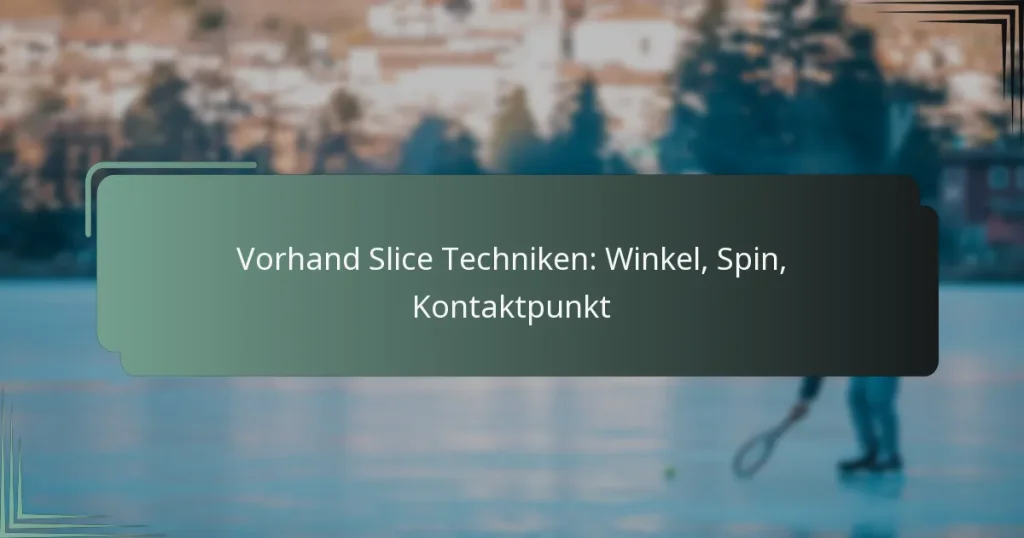 Vorhand Slice Techniken: Winkel, Spin, Kontaktpunkt