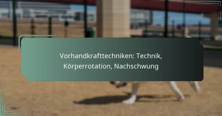 Vorhandkrafttechniken: Technik, Körperrotation, Nachschwung