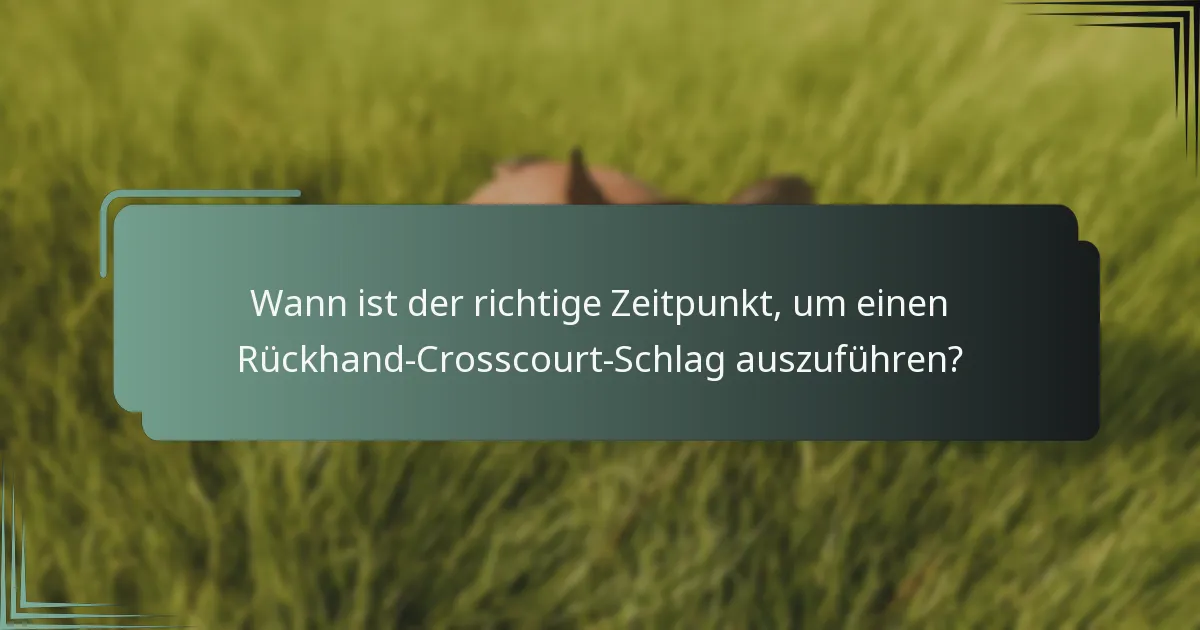 Wann ist der richtige Zeitpunkt, um einen Rückhand-Crosscourt-Schlag auszuführen?