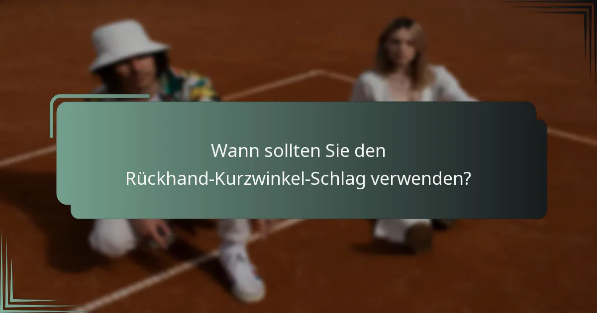 Wann sollten Sie den Rückhand-Kurzwinkel-Schlag verwenden?