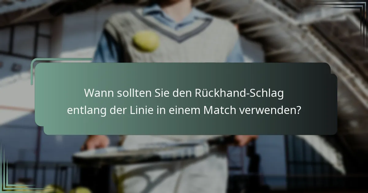 Wann sollten Sie den Rückhand-Schlag entlang der Linie in einem Match verwenden?