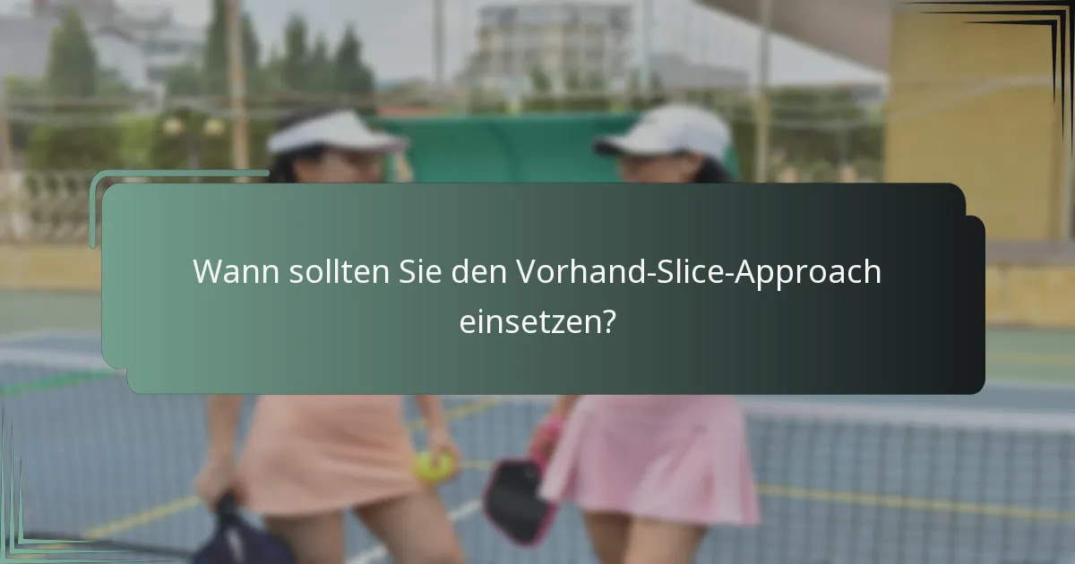 Wann sollten Sie den Vorhand-Slice-Approach einsetzen?