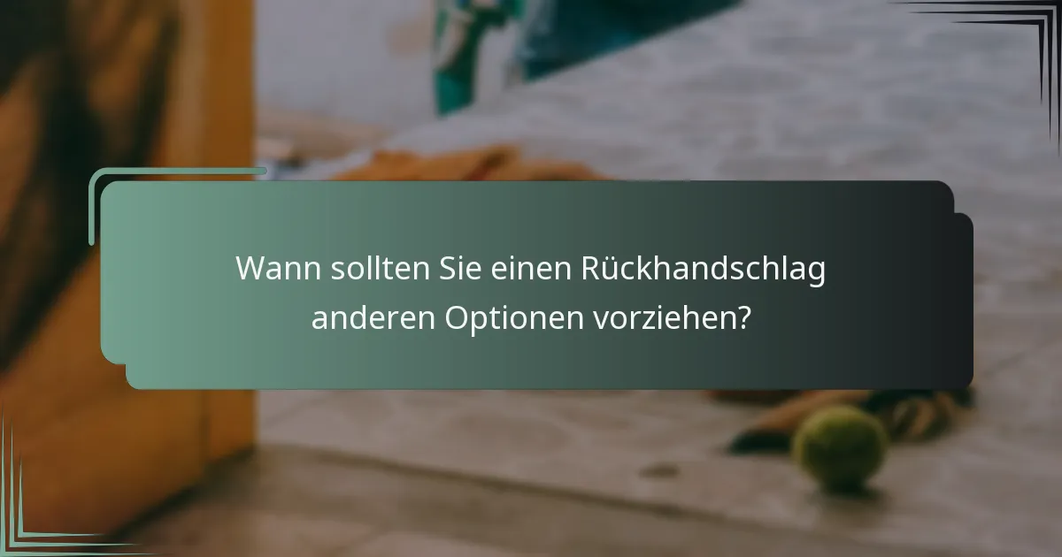 Wann sollten Sie einen Rückhandschlag anderen Optionen vorziehen?