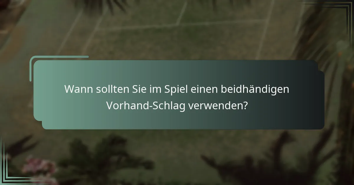 Wann sollten Sie im Spiel einen beidhändigen Vorhand-Schlag verwenden?