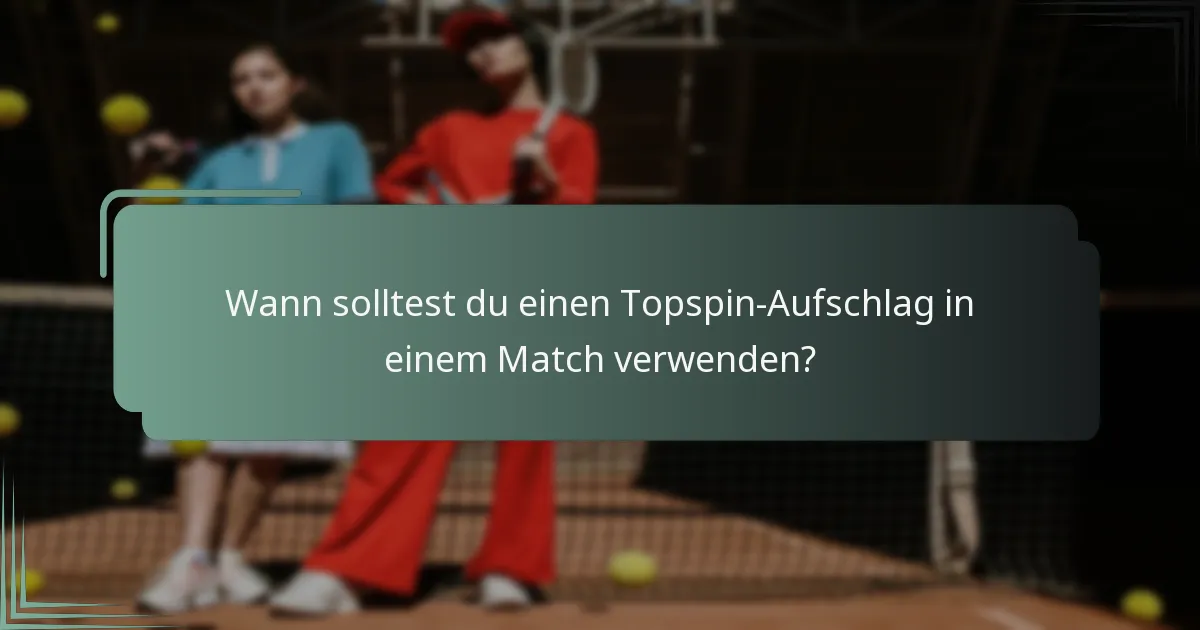 Wann solltest du einen Topspin-Aufschlag in einem Match verwenden?