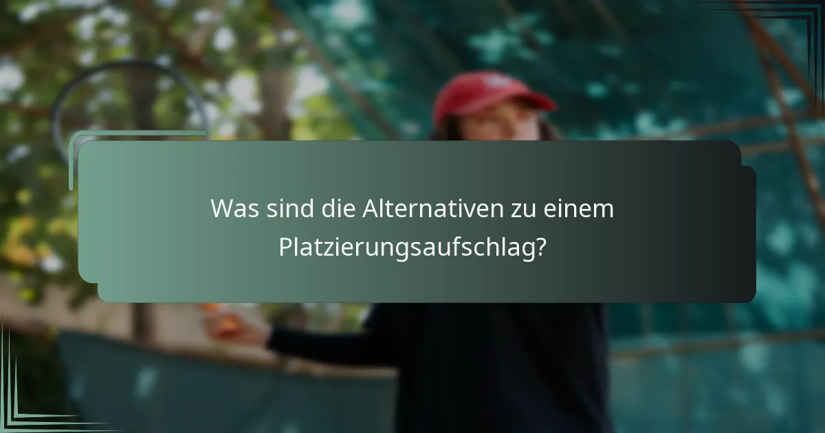 Was sind die Alternativen zu einem Platzierungsaufschlag?