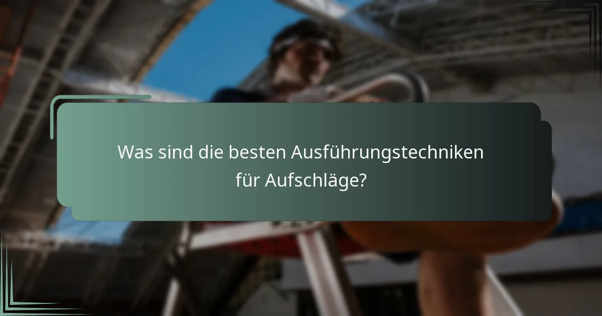 Was sind die besten Ausführungstechniken für Aufschläge?