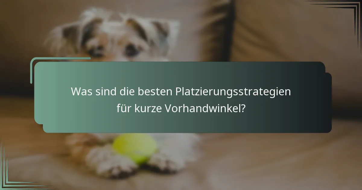 Was sind die besten Platzierungsstrategien für kurze Vorhandwinkel?