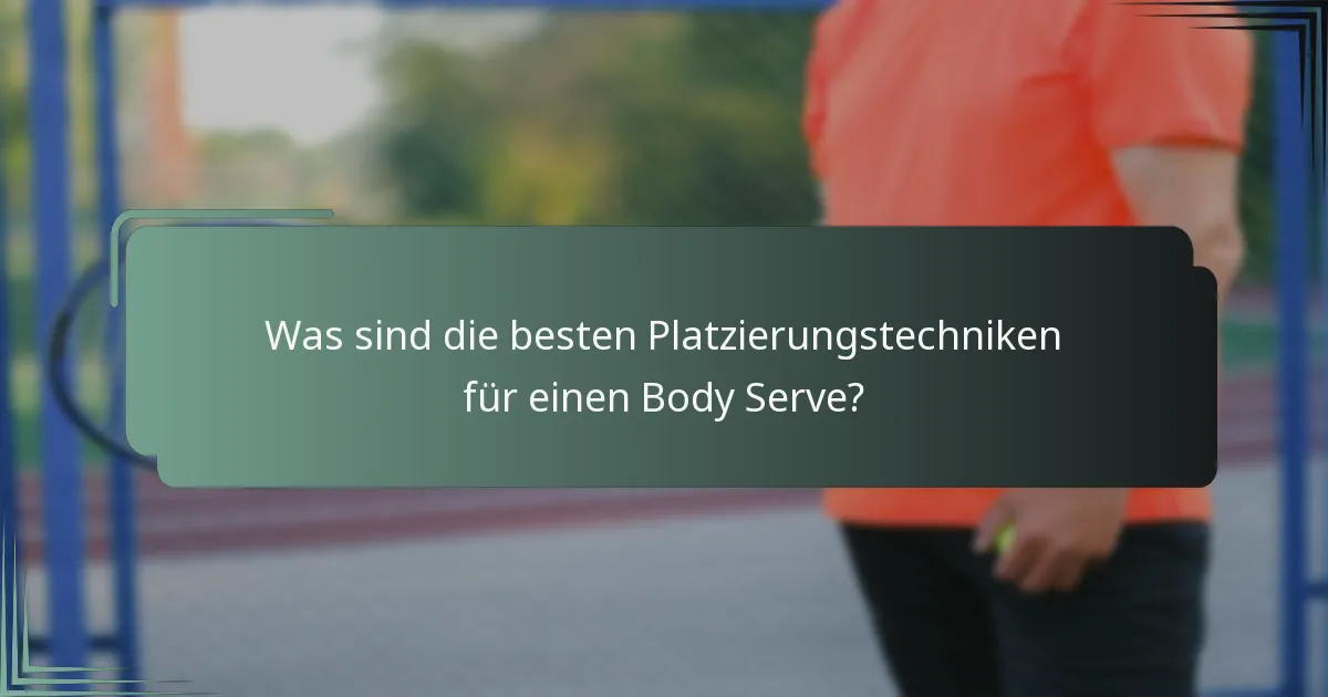 Was sind die besten Platzierungstechniken für einen Body Serve?