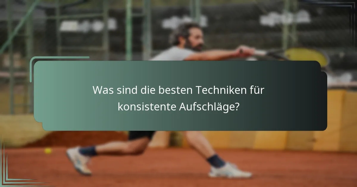 Was sind die besten Techniken für konsistente Aufschläge?
