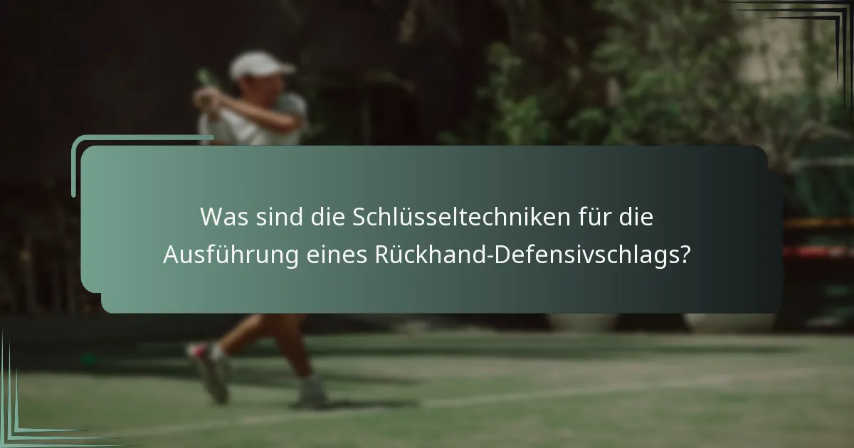 Was sind die Schlüsseltechniken für die Ausführung eines Rückhand-Defensivschlags?