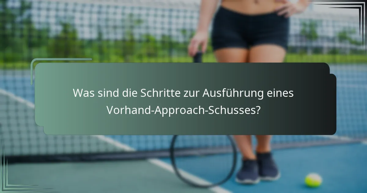 Was sind die Schritte zur Ausführung eines Vorhand-Approach-Schusses?