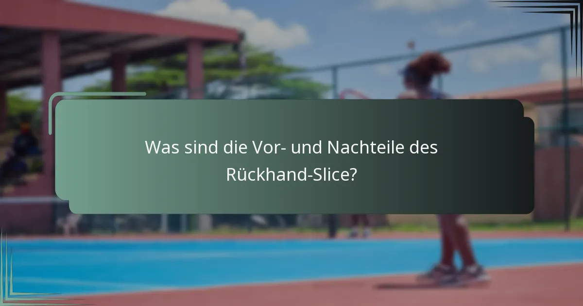 Was sind die Vor- und Nachteile des Rückhand-Slice?
