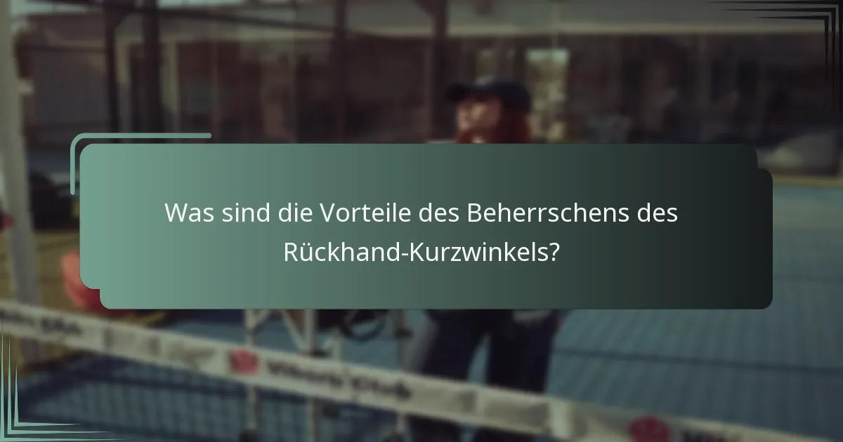 Was sind die Vorteile des Beherrschens des Rückhand-Kurzwinkels?