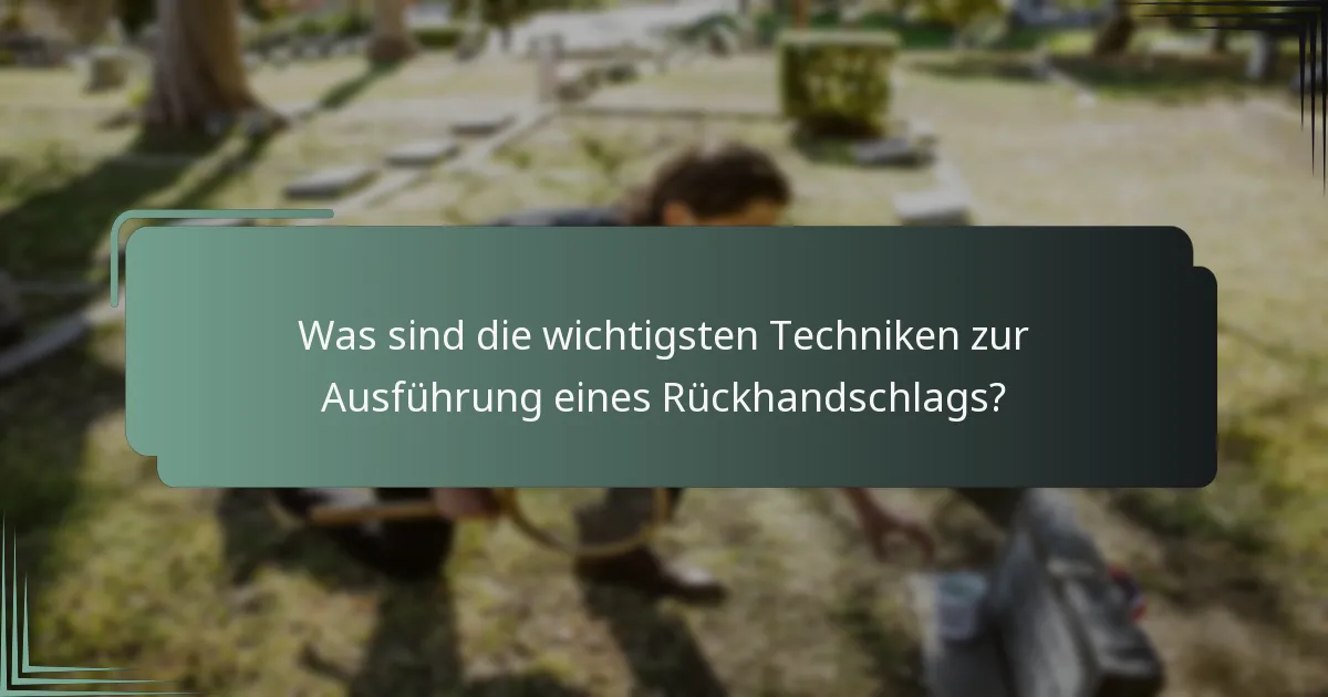Was sind die wichtigsten Techniken zur Ausführung eines Rückhandschlags?