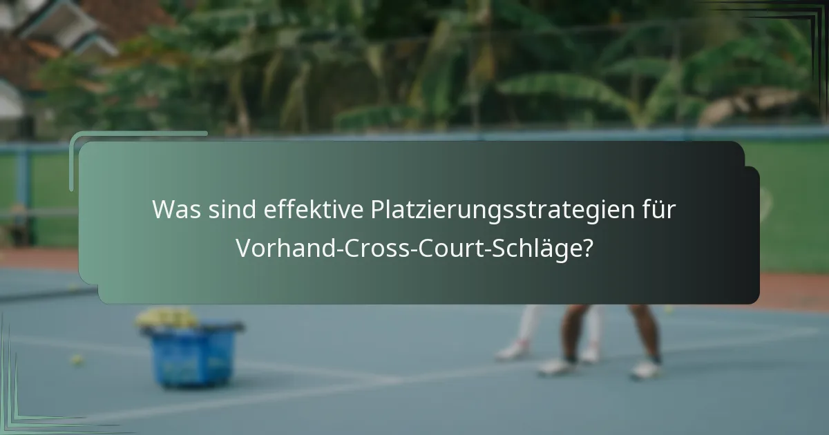Was sind effektive Platzierungsstrategien für Vorhand-Cross-Court-Schläge?