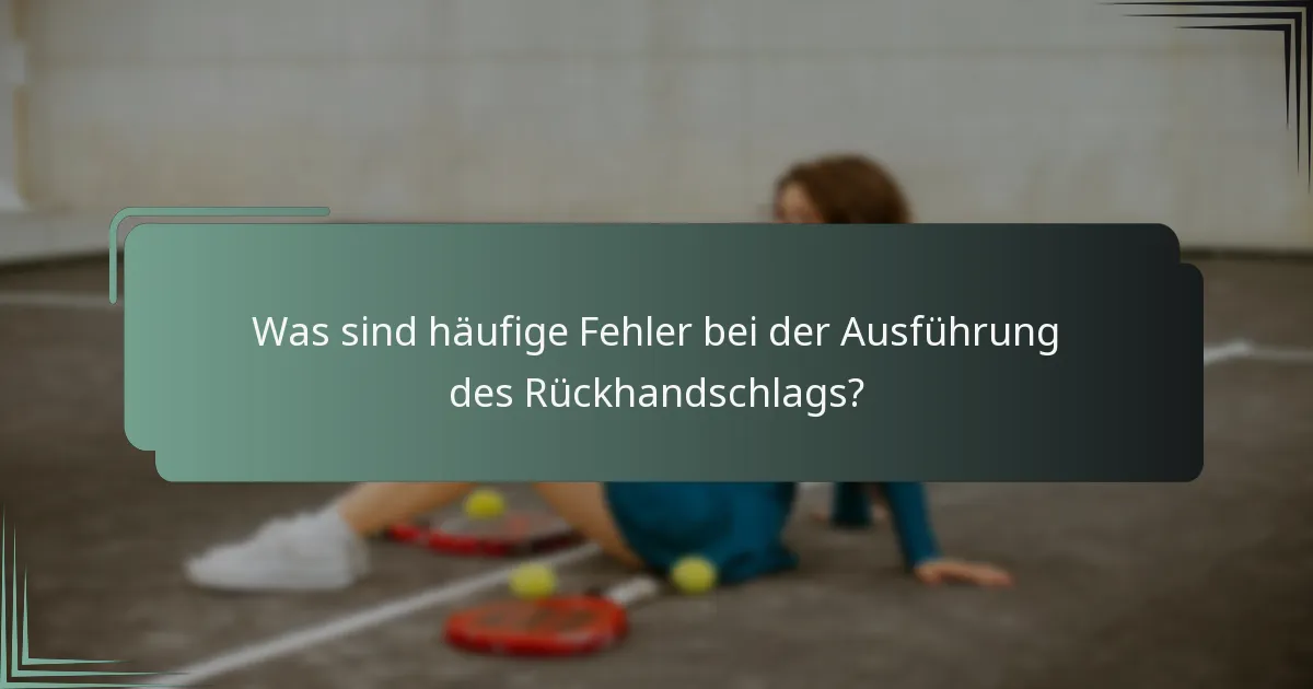 Was sind häufige Fehler bei der Ausführung des Rückhandschlags?