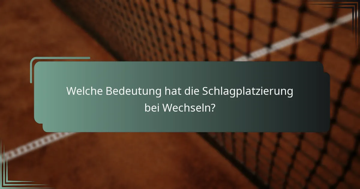 Welche Bedeutung hat die Schlagplatzierung bei Wechseln?