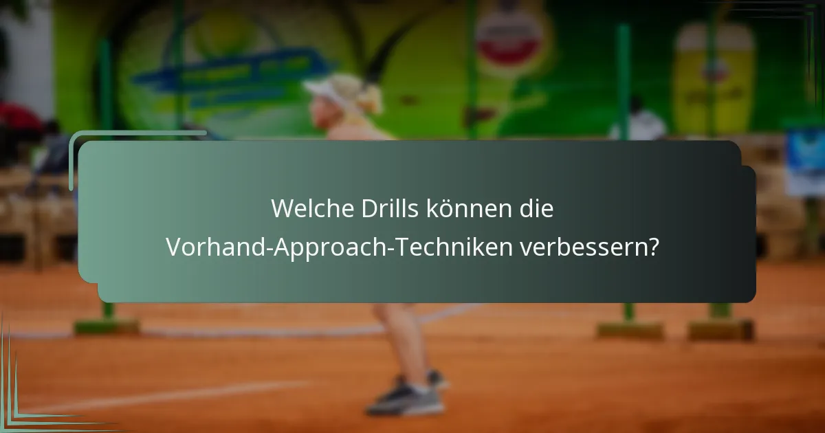 Welche Drills können die Vorhand-Approach-Techniken verbessern?