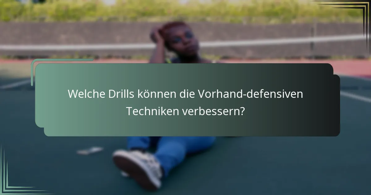 Welche Drills können die Vorhand-defensiven Techniken verbessern?
