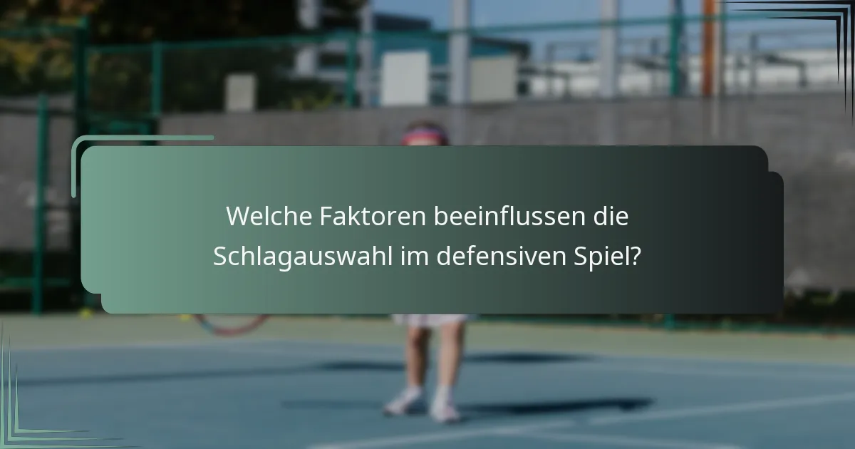Welche Faktoren beeinflussen die Schlagauswahl im defensiven Spiel?