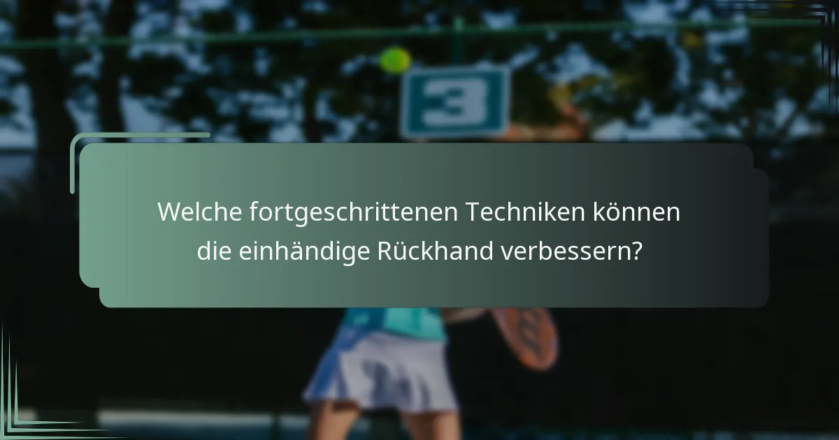 Welche fortgeschrittenen Techniken können die einhändige Rückhand verbessern?