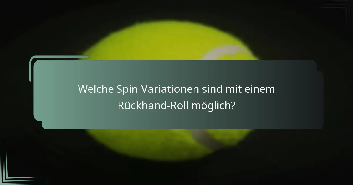 Welche Spin-Variationen sind mit einem Rückhand-Roll möglich?