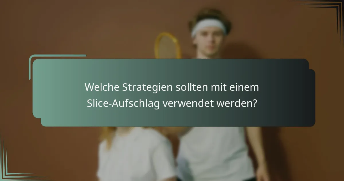 Welche Strategien sollten mit einem Slice-Aufschlag verwendet werden?