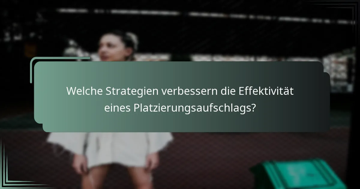Welche Strategien verbessern die Effektivität eines Platzierungsaufschlags?