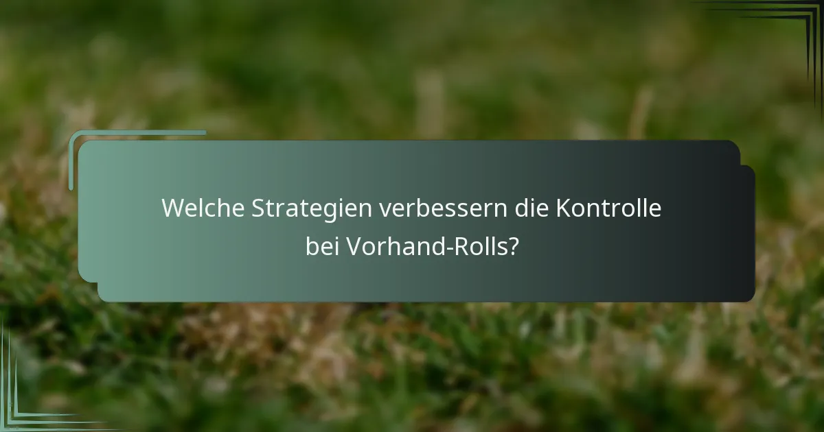 Welche Strategien verbessern die Kontrolle bei Vorhand-Rolls?