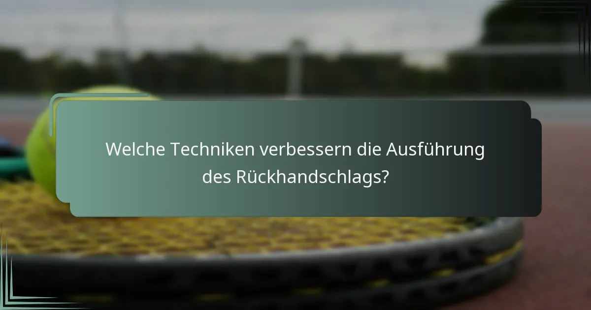 Welche Techniken verbessern die Ausführung des Rückhandschlags?