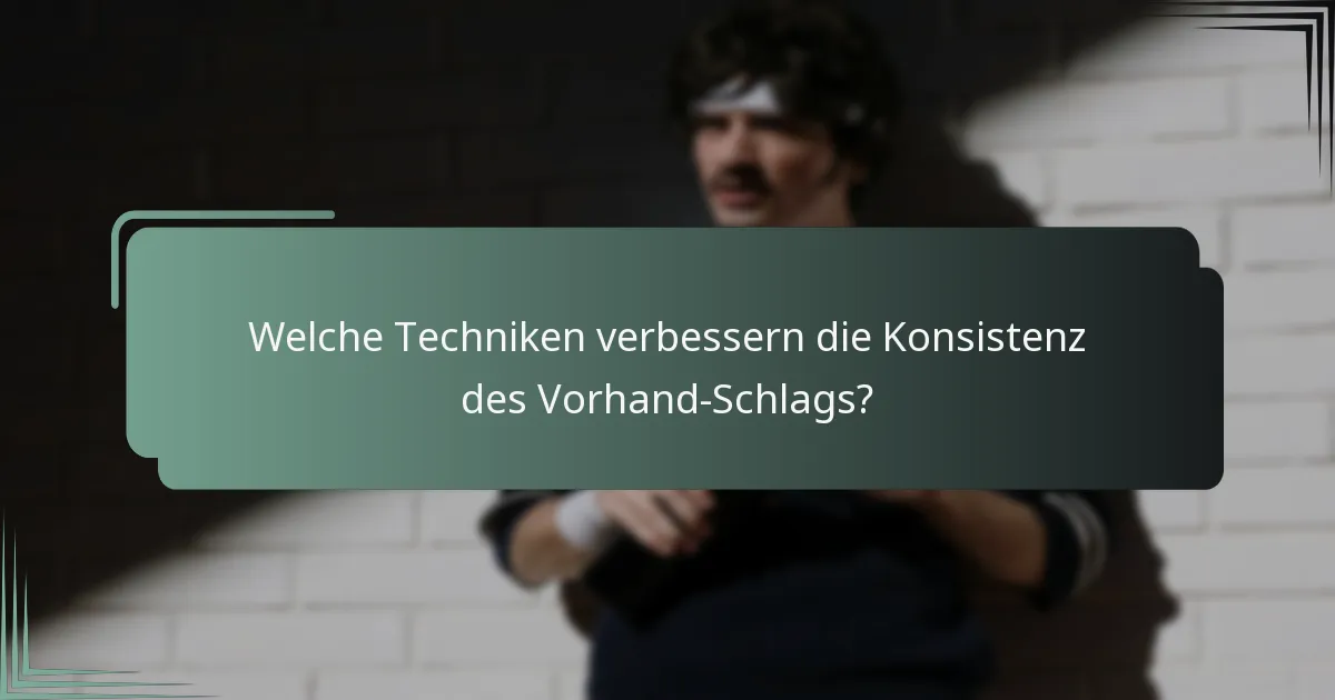 Welche Techniken verbessern die Konsistenz des Vorhand-Schlags?