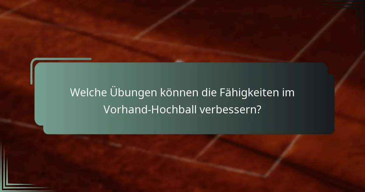 Welche Übungen können die Fähigkeiten im Vorhand-Hochball verbessern?