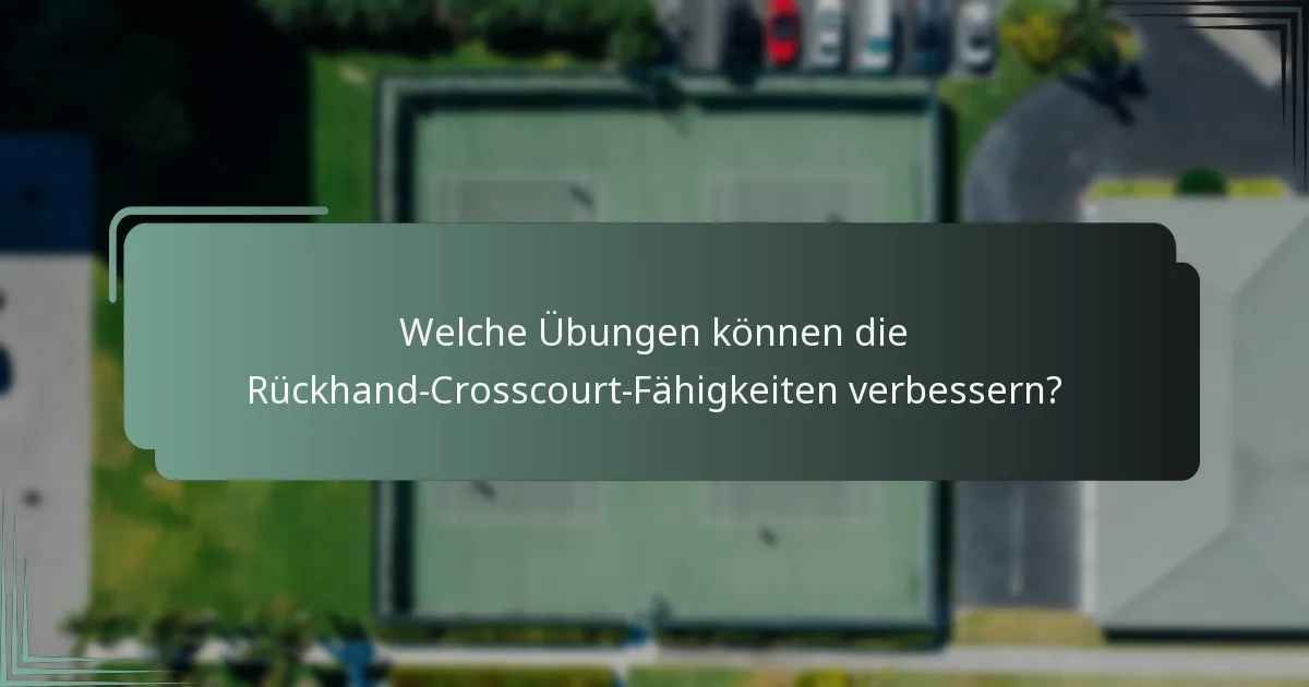 Welche Übungen können die Rückhand-Crosscourt-Fähigkeiten verbessern?