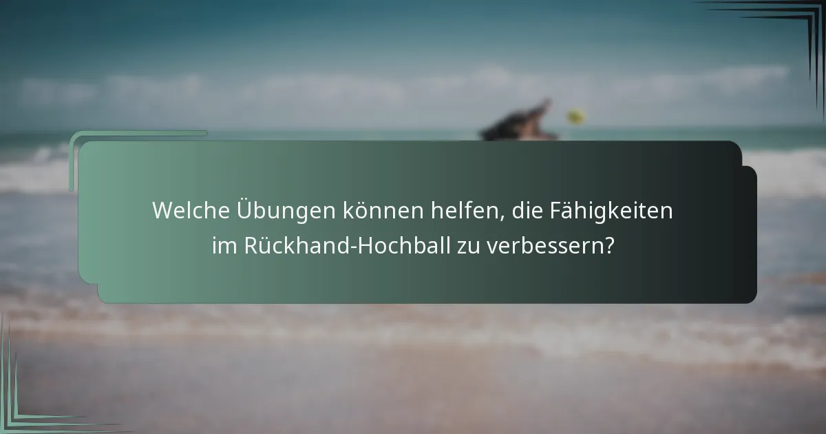 Welche Übungen können helfen, die Fähigkeiten im Rückhand-Hochball zu verbessern?