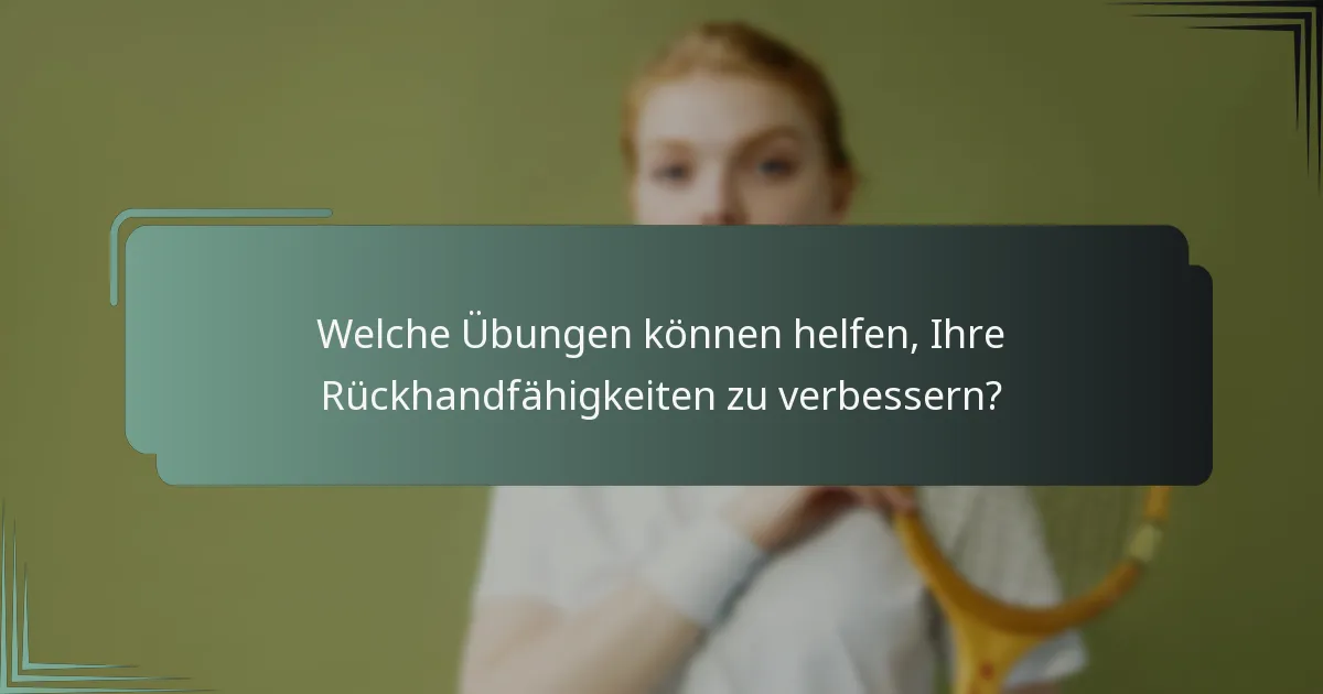 Welche Übungen können helfen, Ihre Rückhandfähigkeiten zu verbessern?