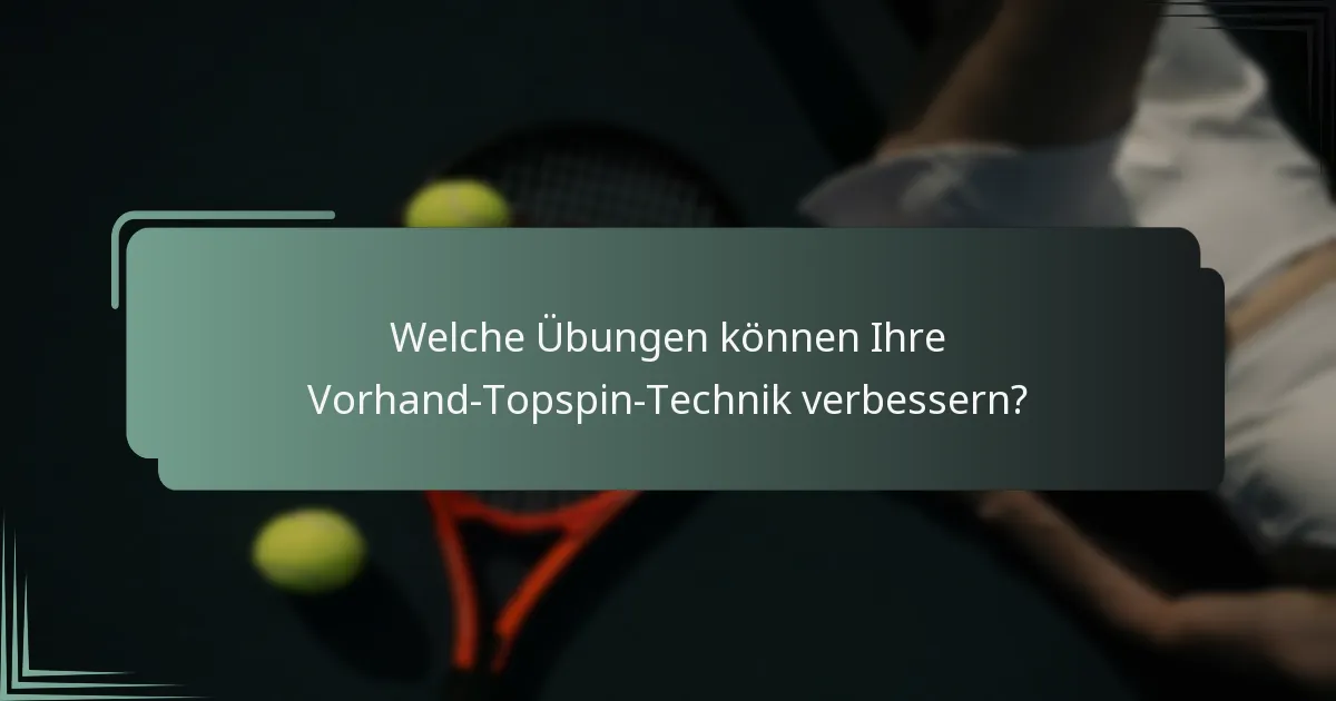 Welche Übungen können Ihre Vorhand-Topspin-Technik verbessern?