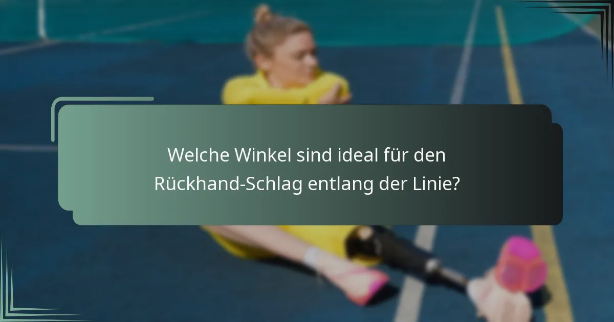 Welche Winkel sind ideal für den Rückhand-Schlag entlang der Linie?