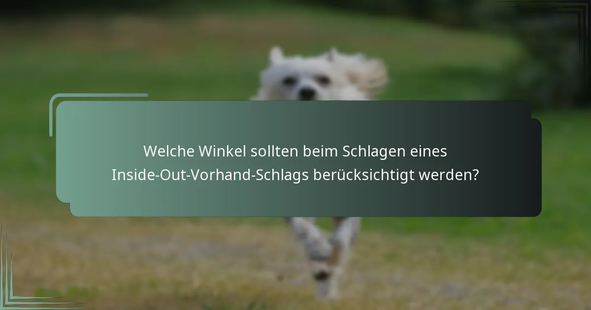 Welche Winkel sollten beim Schlagen eines Inside-Out-Vorhand-Schlags berücksichtigt werden?