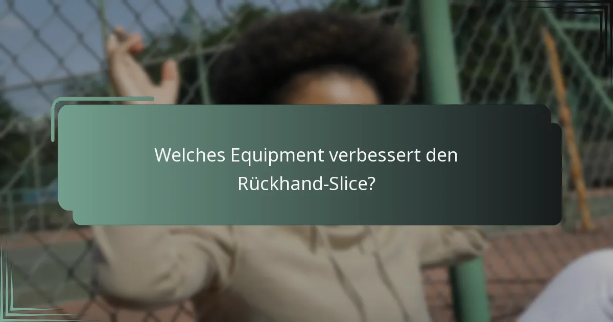 Welches Equipment verbessert den Rückhand-Slice?
