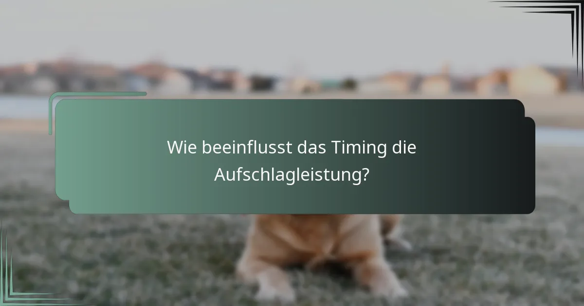 Wie beeinflusst das Timing die Aufschlagleistung?