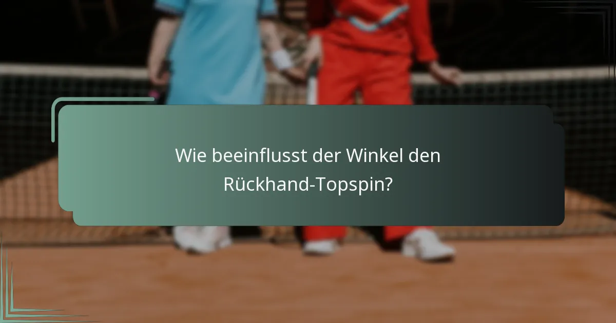 Wie beeinflusst der Winkel den Rückhand-Topspin?