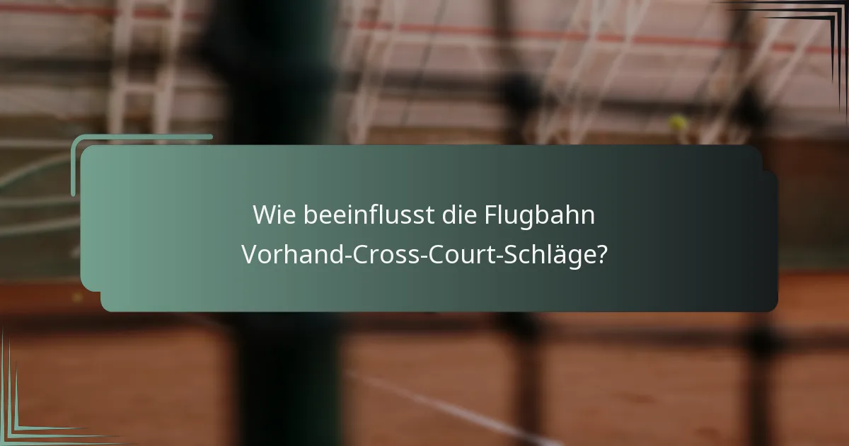 Wie beeinflusst die Flugbahn Vorhand-Cross-Court-Schläge?