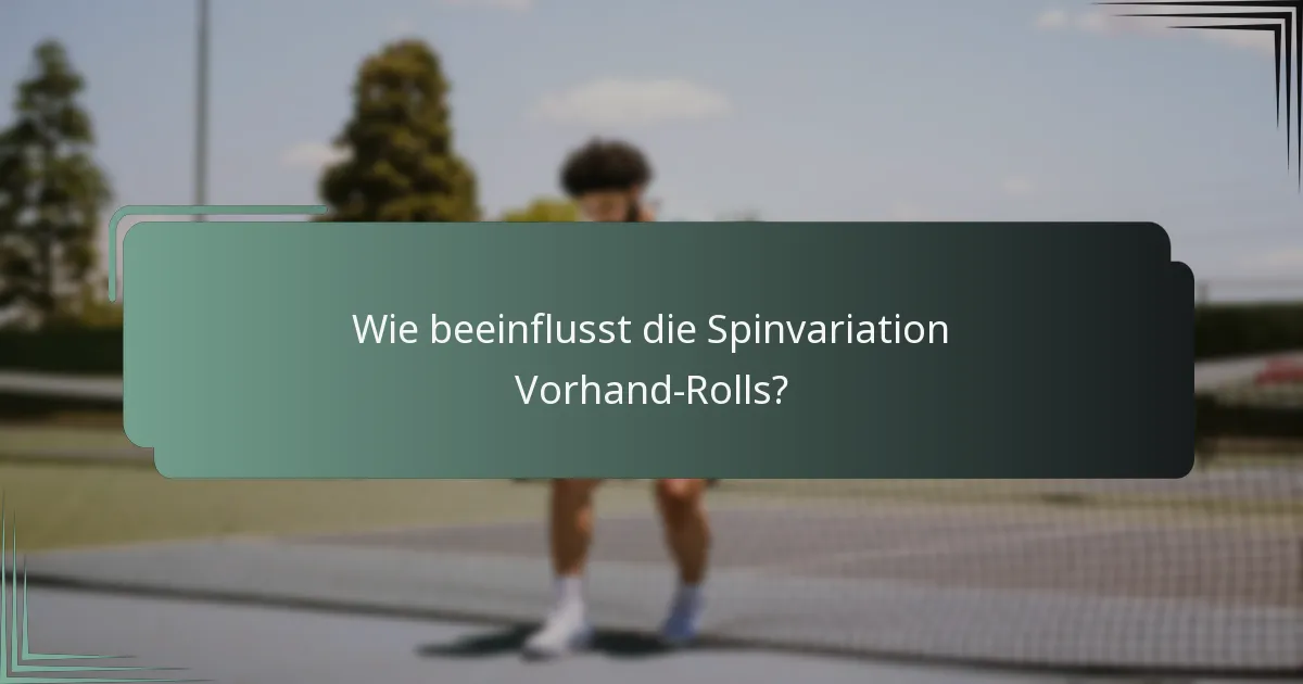 Wie beeinflusst die Spinvariation Vorhand-Rolls?