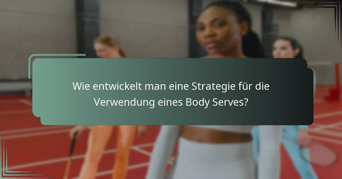 Wie entwickelt man eine Strategie für die Verwendung eines Body Serves?