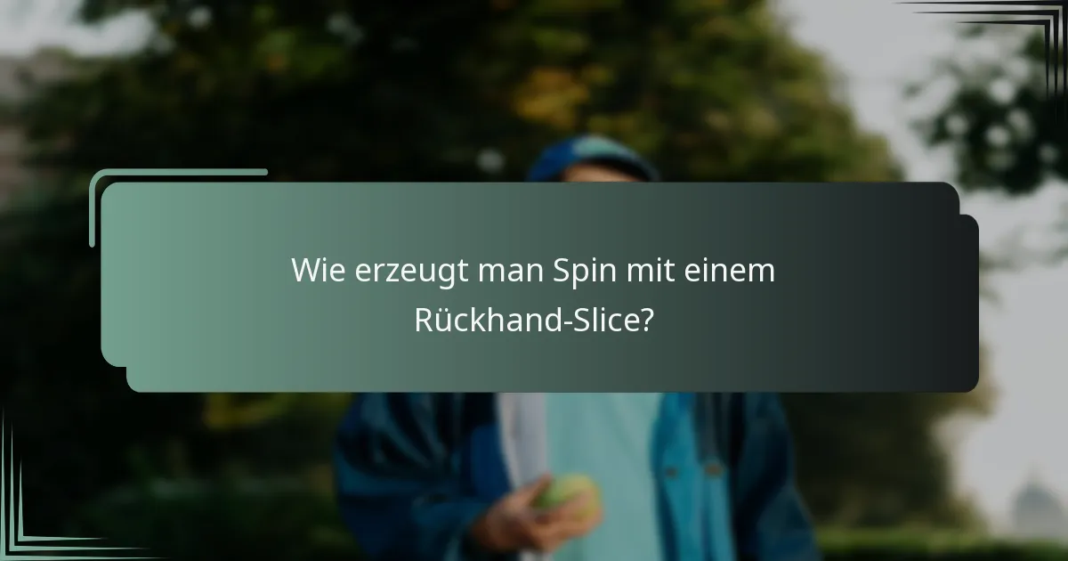 Wie erzeugt man Spin mit einem Rückhand-Slice?