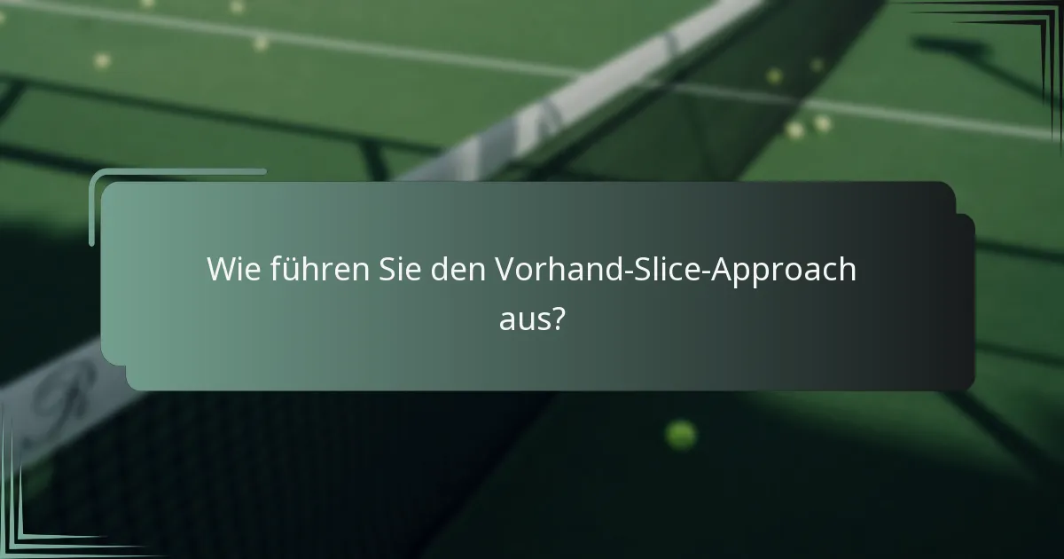Wie führen Sie den Vorhand-Slice-Approach aus?