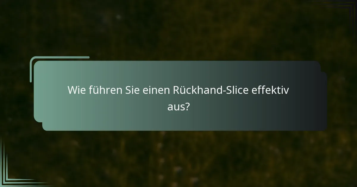 Wie führen Sie einen Rückhand-Slice effektiv aus?