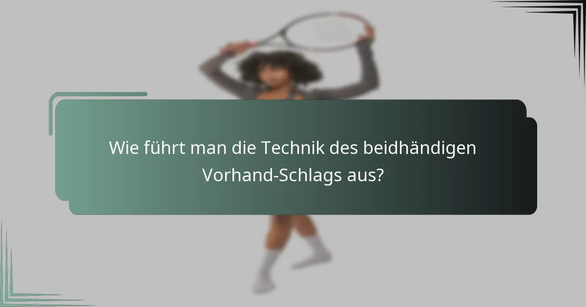 Wie führt man die Technik des beidhändigen Vorhand-Schlags aus?